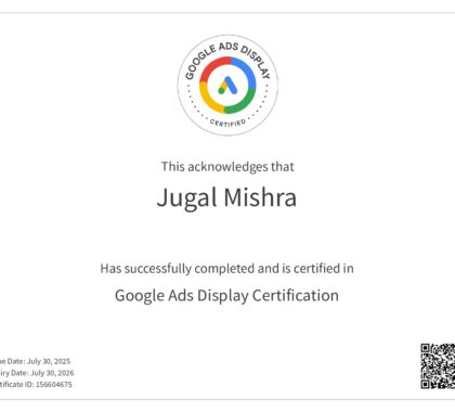 Official Google Ads Display Certification awarded to Jugal Mishra, demonstrating certified expertise in creating and managing display advertising campaigns on the Google Display Network.Official Google Ads Display Certification awarded to Jugal Mishra, demonstrating certified expertise in creating and managing display advertising campaigns on the Google Display Network.